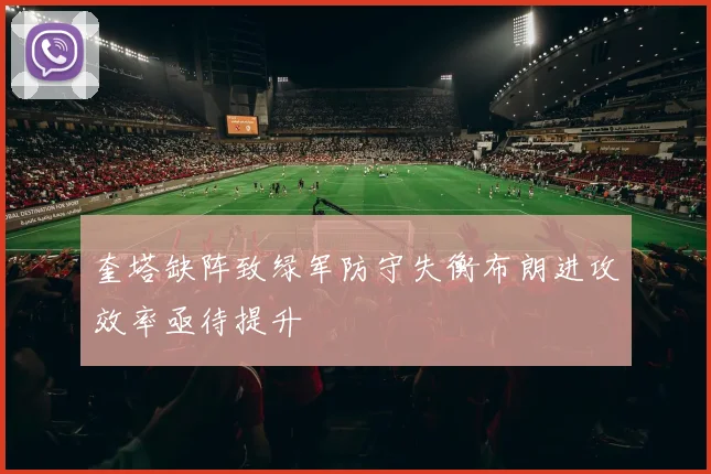 奎塔缺阵致绿军防守失衡布朗进攻效率亟待提升
